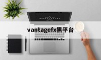 vantagefx黑平台的简单介绍