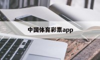 中国体育彩票app(中国体育彩票App下载)